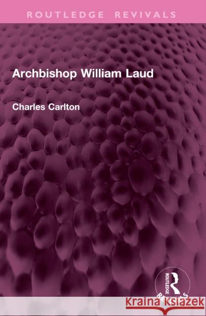 Archbishop William Laud Charles Carlton 9781032468297 Routledge