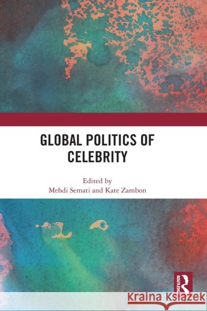 Global Politics of Celebrity Mehdi Semati Kate Zambon 9781032468327 Routledge