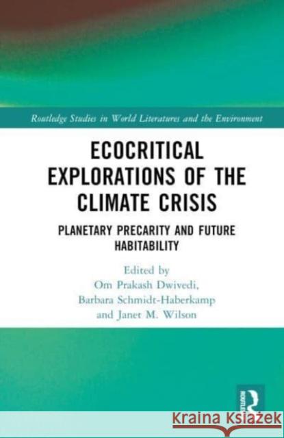 Ecocritical Explorations of the Climate Crisis: Planetary Precarity and Future Habitability Janet M. Wilson Barbara Schmidt-Haberkamp Om Prakash Dwivedi 9781032468792