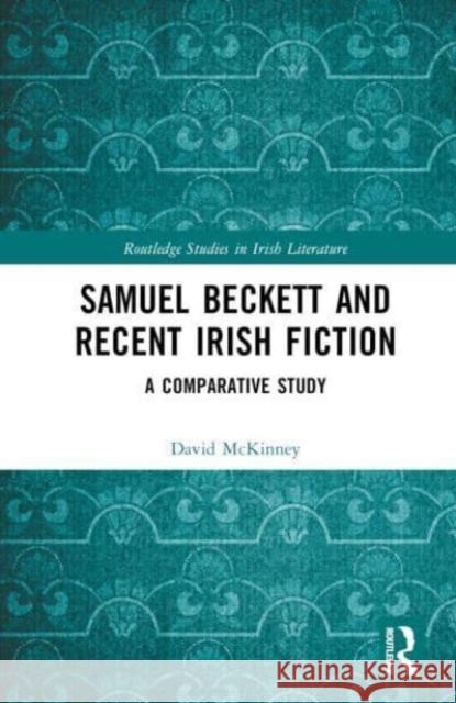 Samuel Beckett and Recent Irish Fiction: A Comparative Study David McKinney 9781032468907