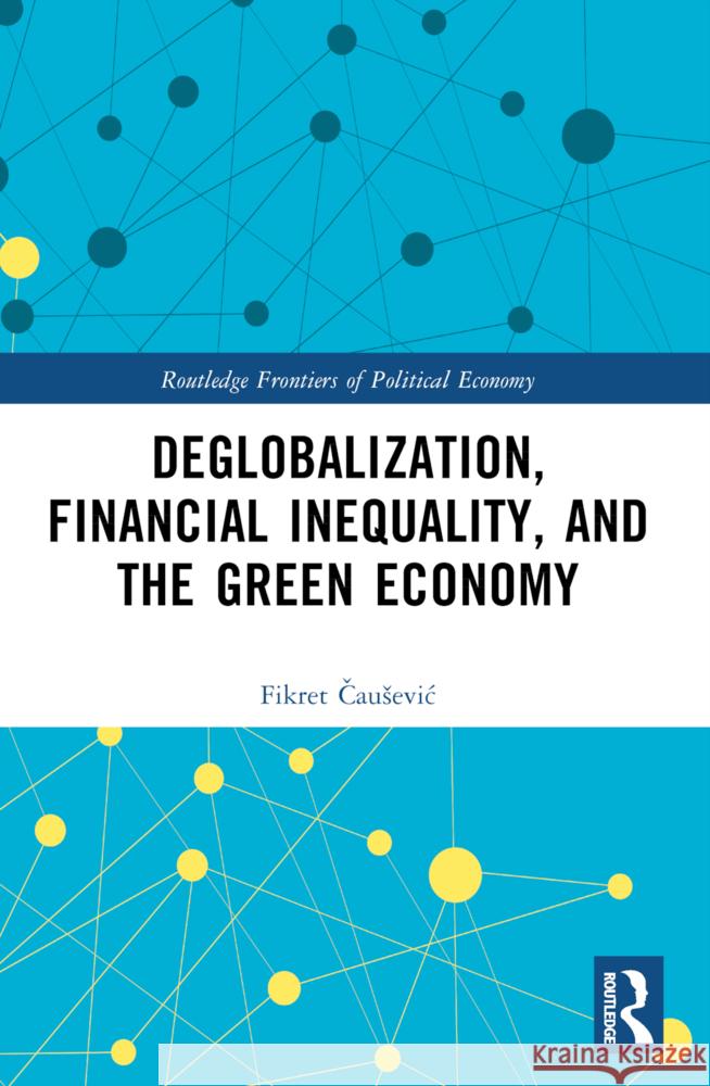 Deglobalization, Financial Inequality, and the Green Economy Fikret Čausevic 9781032469065 Routledge