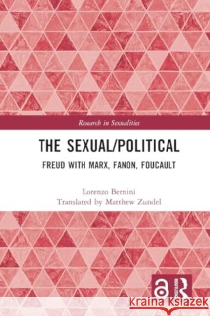 The Sexual/Political: Freud with Marx, Fanon, Foucault Lorenzo Bernini Matthew Zundel 9781032469874 Taylor & Francis Ltd