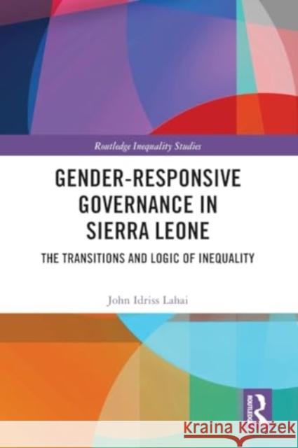 Gender-Responsive Governance in Sierra Leone: The Transitions and Logic of Inequality John Idris 9781032469881 Taylor & Francis Ltd