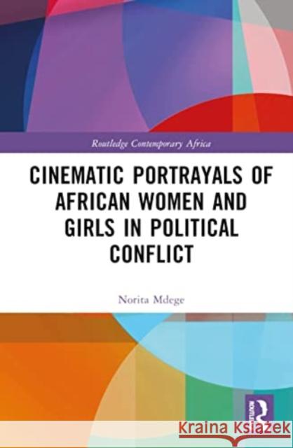 Cinematic Portrayals of African Women and Girls in Political Conflict Norita Mdege 9781032469959 Taylor & Francis Ltd