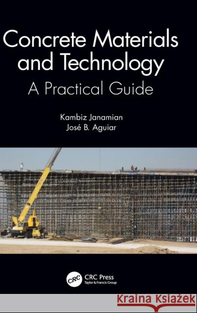 Concrete Materials and Technology: A Practical Guide Kambiz Janamian Jos? Aguiar 9781032470184 CRC Press