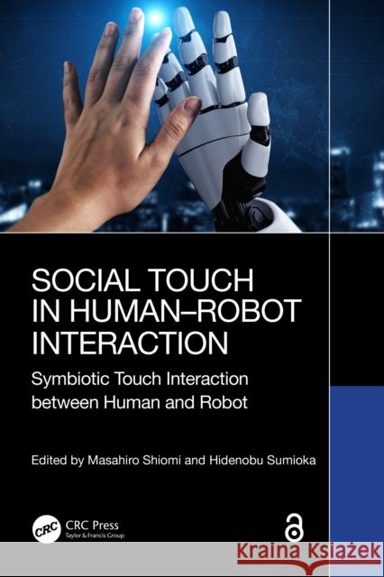 Social Touch in Human-Robot Interaction: Symbiotic touch interaction between human and robot Masahiro Shiomi Hidenobu Sumioka 9781032470252 CRC Press