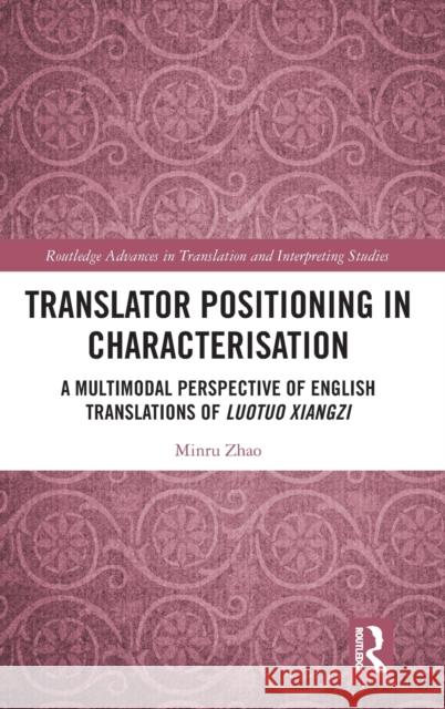 Translator Positioning in Characterisation: A Multimodal Perspective of English Translations of Luotuo Xiangzi Minru Zhao 9781032470412