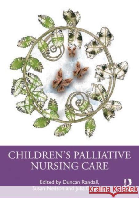 Children's Palliative Nursing Care Duncan Randall Susan Neilson Julia Downing 9781032470719