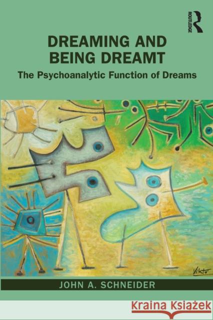 Dreaming and Being Dreamt: The Psychoanalytic Function of Dreams John A. Schneider 9781032471105 Taylor & Francis Ltd