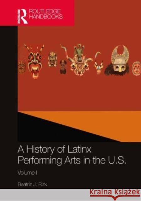 A History of Latinx Performing Arts in the U.S.: Volume I Beatriz J. Rizk 9781032471181 Taylor & Francis Ltd