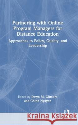 Partnering with Online Program Managers for Distance Education: Approaches to Policy, Quality, and Leadership Dawn Gilmore Chinh Nguyen 9781032471365 Routledge