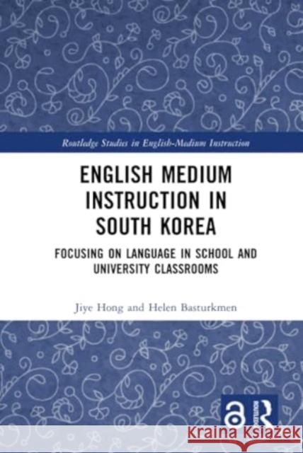 English Medium Instruction in South Korea: Focusing on Language in School and University Classrooms Jiye Hong Helen Basturkmen 9781032471396 Routledge