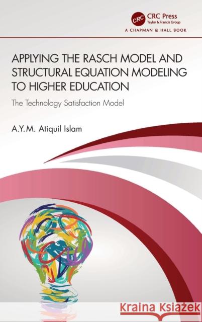 Applying the Rasch Model and Structural Equation Modeling to Higher Education: The Technology Satisfaction Model Atiquil Islam 9781032471402
