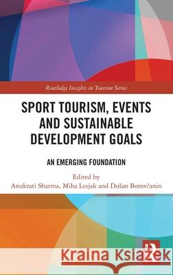 Sport Tourism, Events and Sustainable Development Goals: An Emerging Foundation Anukrati Sharma Miha Lesjak Dusan Borovcanin 9781032471495