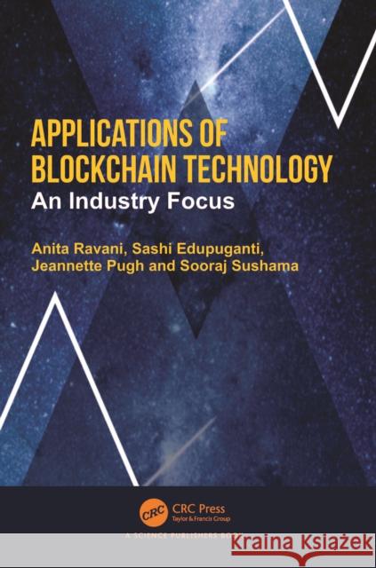 Applications of Blockchain Technology: An Industry Focus Anita Ravani Sashi Edupuganti Jeannette Pugh 9781032471570
