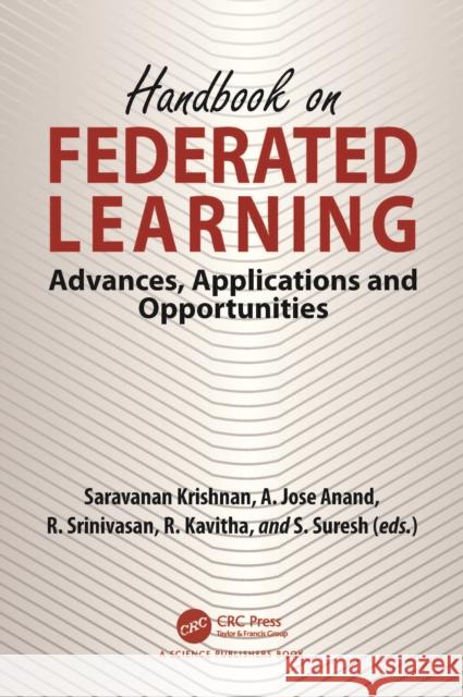 Handbook on Federated Learning: Advances, Applications and Opportunities Saravanan Krishnan A. Jose Anand R. Srinivasan 9781032471631