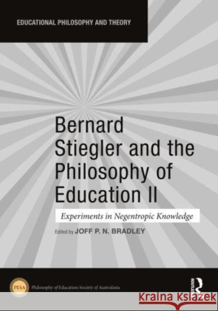 Bernard Stiegler and the Philosophy of Education II: Experiments in Negentropic Knowledge Joff P. N. Bradley 9781032471761