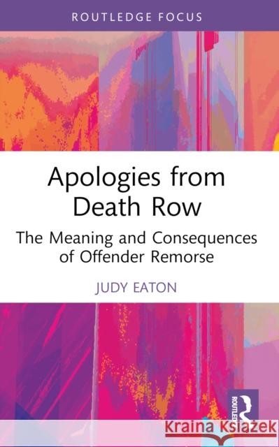 Apologies from Death Row: The Meaning and Consequences of Offender Remorse Judy Eaton 9781032471815 Routledge