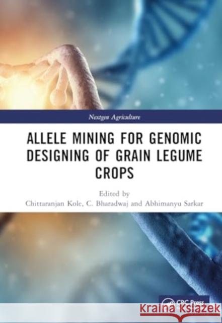 Allele Mining for Genomic Designing of Grain Legume Crops Chittaranjan Kole C. Bharadwaj Abhimanyu Sarkar 9781032471983 CRC Press