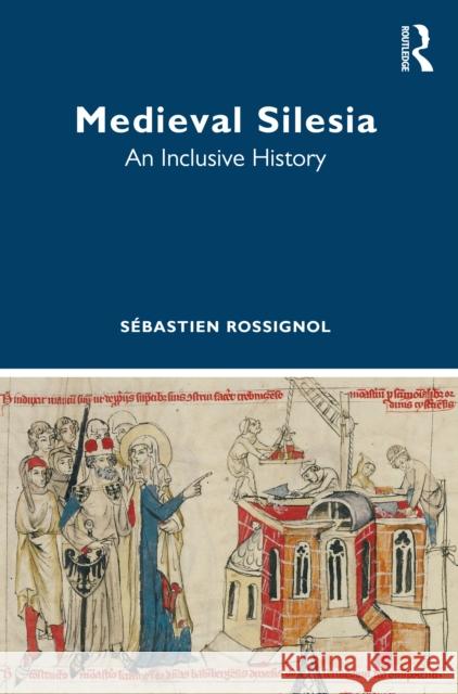 Medieval Silesia: An Inclusive History Sebastien Rossignol 9781032472324