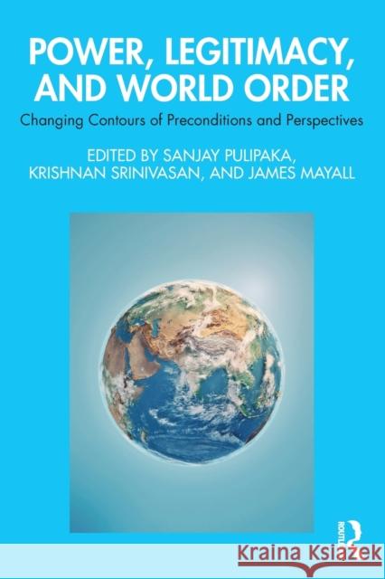 Power, Legitimacy, and World Order: Changing Contours of Preconditions and Perspectives  9781032472409 Routledge Chapman & Hall