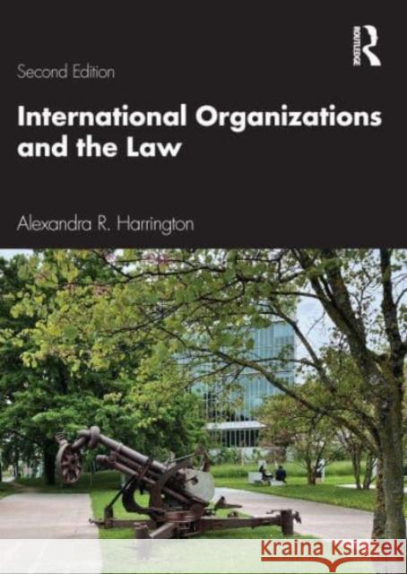International Organizations and the Law Alexandra R. Harrington 9781032472744