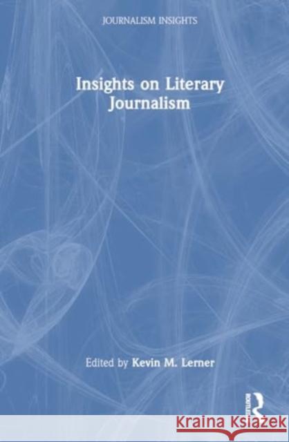 Insights on Literary Journalism Kevin Lerner 9781032472836 Taylor & Francis Ltd