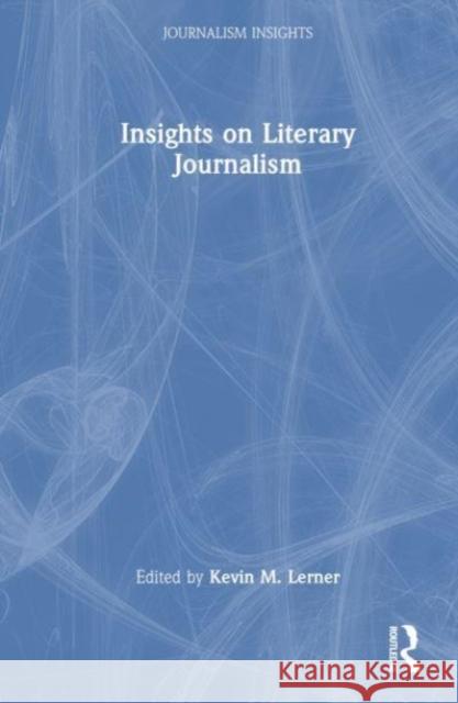 Insights on Literary Journalism Kevin Lerner 9781032472843 Taylor & Francis Ltd