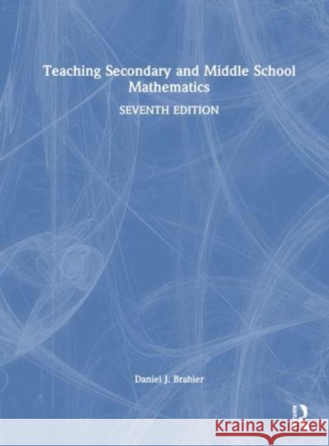 Teaching Secondary and Middle School Mathematics Daniel J. (Bowling Green State University, USA) Brahier 9781032472867 Taylor & Francis Ltd