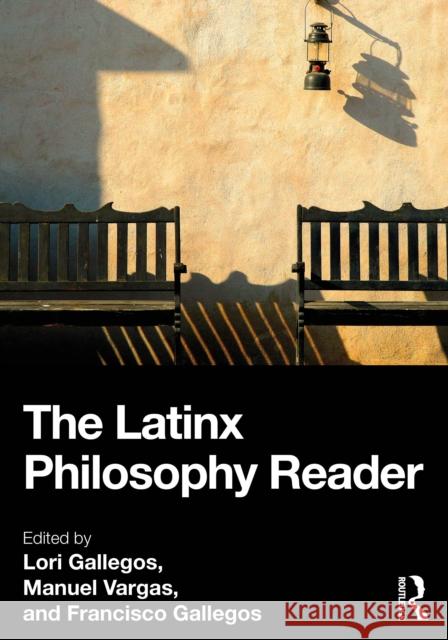 The Latinx Philosophy Reader Lori Gallegos Manuel Vargas Francisco Gallegos 9781032472874