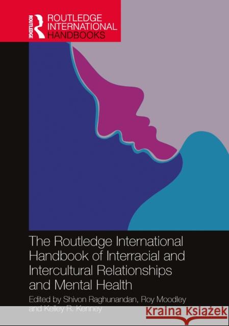 The Routledge International Handbook of Interracial and Intercultural Relationships and Mental Health Shivon Raghunandan Roy Moodley Kelley Kenney 9781032473154