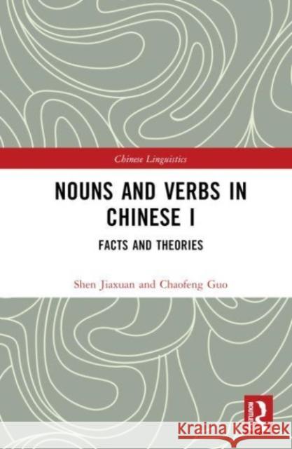 Nouns and Verbs in Chinese I: Facts and Theories Shen Jiaxuan Chaofeng Guo 9781032473376 Routledge