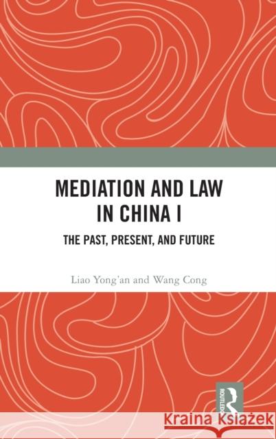 Mediation and Law in China I: The Past, Present, and Future Liao Yong'an Tianheng Qi Wang Cong 9781032473499 Routledge