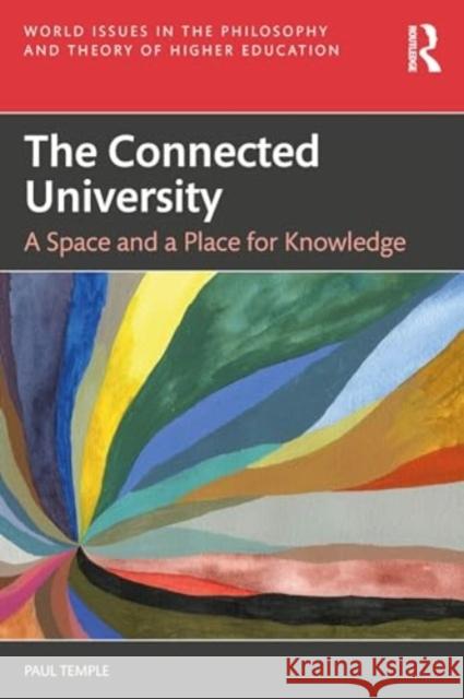 The Connected University: A Space and a Place for Knowledge Paul Temple 9781032473536 Routledge