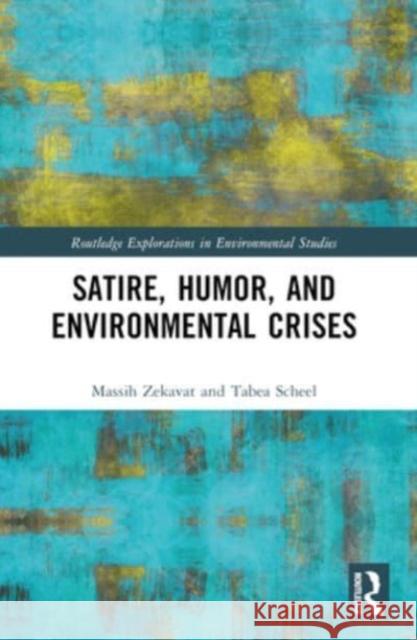 Satire, Humor, and Environmental Crises Massih Zekavat Tabea Scheel 9781032473673 Routledge