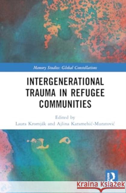 Intergenerational Trauma in Refugee Communities Laura Kromj?k Ajlina Karamehic-Muratovic 9781032473789 Routledge