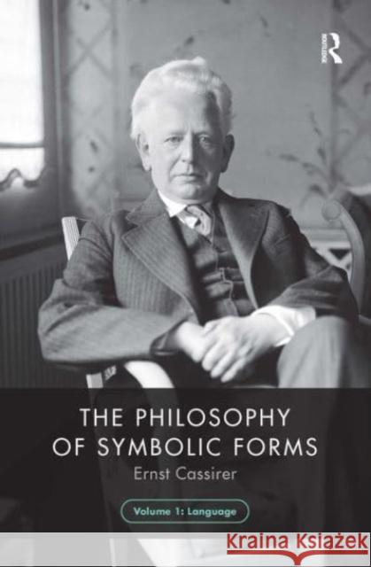 The Philosophy of Symbolic Forms, Volume 1: Language Ernst Cassirer Steve G. Lofts Peter E. Gordon 9781032474298