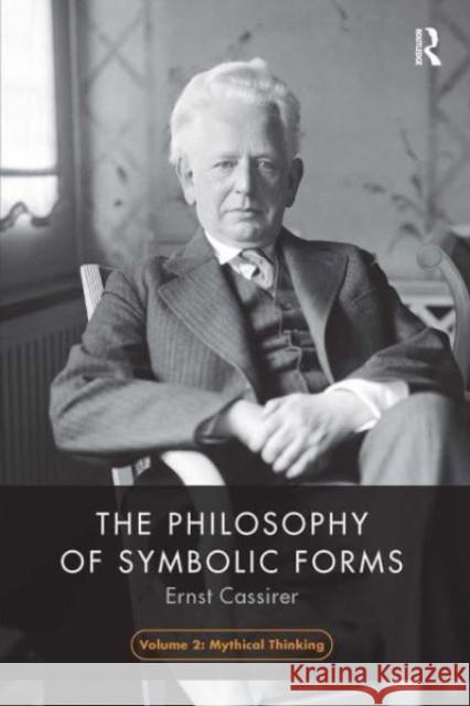 The Philosophy of Symbolic Forms, Volume 2: Mythical Thinking Ernst Cassirer Steve G. Lofts Peter E. Gordon 9781032474304