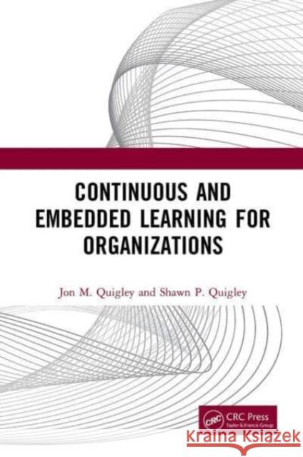 Continuous and Embedded Learning for Organizations Jon M. Quigley Shawn P. Quigley 9781032474366