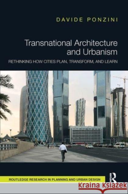 Transnational Architecture and Urbanism: Rethinking How Cities Plan, Transform, and Learn Davide Ponzini 9781032474458