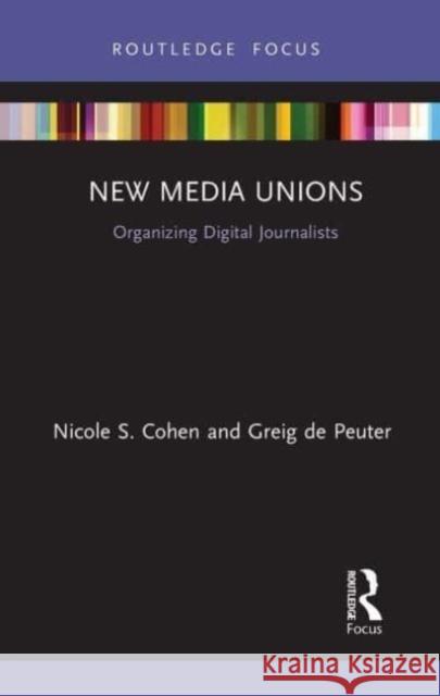 New Media Unions: Organizing Digital Journalists Nicole S. Cohen Greig d 9781032474700 Routledge