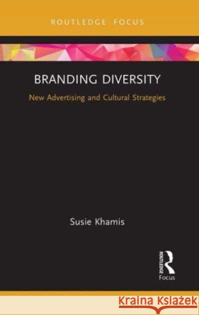 Branding Diversity: New Advertising and Cultural Strategies Susie Khamis 9781032474816