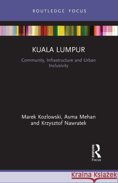 Kuala Lumpur: Community, Infrastructure and Urban Inclusivity Marek Kozlowski Asma Mehan Krzysztof Nawratek 9781032474830