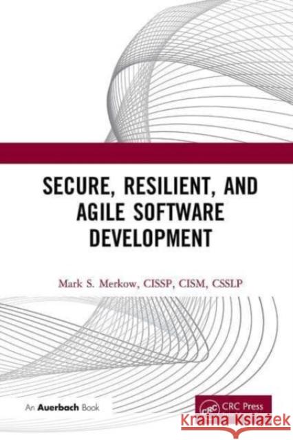 Secure, Resilient, and Agile Software Development Mark Merkow 9781032475011