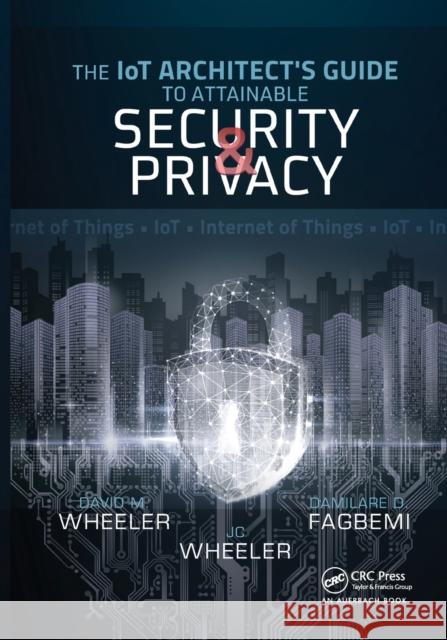 The IoT Architect's Guide to Attainable Security and Privacy: The IoT Architect’s Guide to Attainable Damilare D. Fagbemi David Wheeler Jc Wheeler 9781032475233