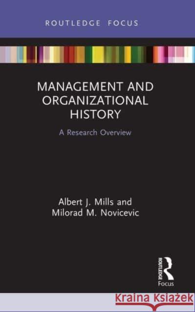 Management and Organizational History: A Research Overview Albert J. Mills Milorad M. Novicevic 9781032475349