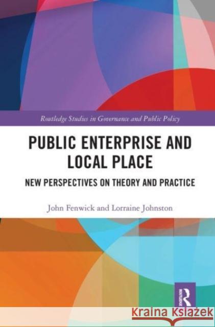 Public Enterprise and Local Place: New Perspectives on Theory and Practice John Fenwick Lorraine Johnston 9781032475417 Routledge