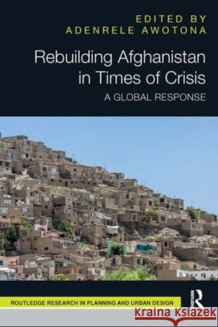 Rebuilding Afghanistan in Times of Crisis: A Global Response Adenrele Awotona 9781032475448 Routledge