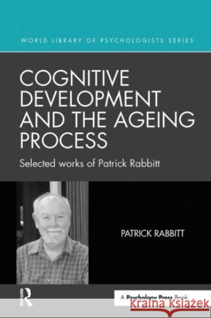 Cognitive Development and the Ageing Process: Selected works of Patrick Rabbitt Patrick Rabbitt 9781032475509 Routledge