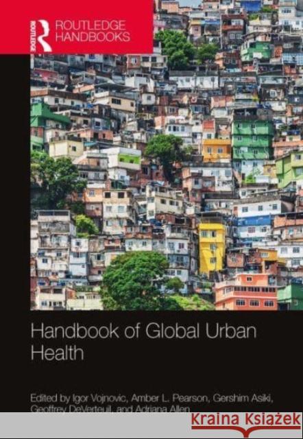 Handbook of Global Urban Health Igor Vojnovic Amber Pearson Gershim Asiki 9781032475578 Routledge